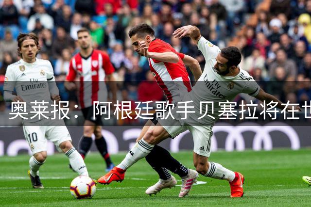 奥莱报：阿根廷歌手贝塞拉将在世界杯决赛前演唱阿根廷国歌
