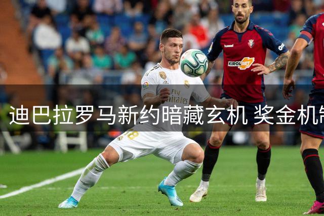 迪巴拉罗马新约暗藏玄机 奖金机制或令年薪翻倍